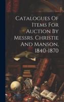 Catalogues Of Items For Auction By Messrs. Christie And Manson, 1840-1870