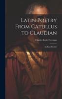 Latin Poetry From Catullus to Claudian