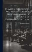 Charter, Ordinances and Resolutions for the Government of the City of Frankfort, Kentucky
