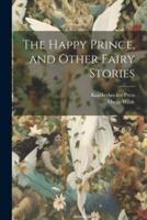 The Happy Prince, and Other Fairy Stories