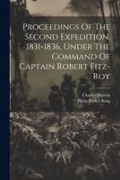 Proceedings Of The Second Expedition, 1831-1836, Under The Command Of Captain Robert Fitz-Roy