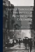 Travels Through the Interior Provinces of Colombia; Volume 1