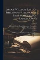 Life of William, Earl of Shelburne, Afterwards First Marquess of Landsdowne