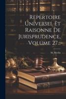 Repertoire Universel Et Raisonne De Jurisprudence, Volume 27...