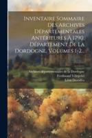 Inventaire Sommaire Des Archives Départementales Antérieures À 1790, Département De La Dordogne, Volumes 1-2...