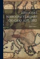 Hrvatski Narodni Vladari Od God. 620.-1102