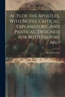 Acts of the Apostles, With Notes, Critical, Explanatory, And Pratical, Designed for Both Pastors And
