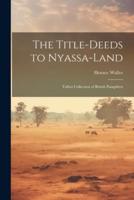 The Title-Deeds to Nyassa-Land