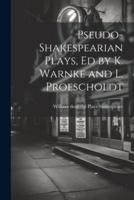 Pseudo-Shakespearian Plays, Ed by K. Warnke and L. Proescholdt