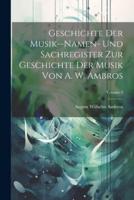 Geschichte Der Musik--Namen- Und Sachregister Zur Geschichte Der Musik Von A. W. Ambros; Volume 3