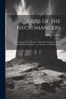 Lives of the Necromancers; Or, an Account of ... Persons ... Who Have Claimed ... Or to Whom Has Been Imputed ... The Exercise of Magical Power