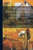 The Historical World's Columbian Exposition and Chicago Guide ...