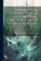 History of the Liederkranz of the City of New York, 1847 to 1947, and of the Arion, New York.