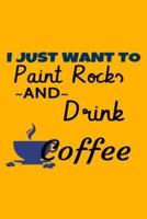 I Just Want To Paint Rocks And Drink Coffee