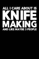 All I Care About Is Knife Making and Like Maybe 3 People