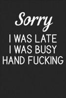 Sorry I Was Late I Was Busy Hand Fucking