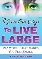 11 Sure Fire Ways To Live Large: In A World That Makes You Feel Small