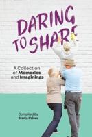 Daring to Share: A Collection of Memories and Imaginings