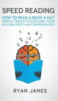 Speed Reading: How to Read a Book a Day - Simple Tricks to Explode Your Reading Speed and Comprehension (Accelerated Learning Series) (Volume 2)