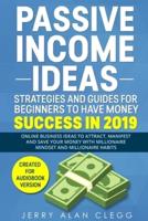 Passive Income Ideas, Strategies and Guides for Beginners to Have Money Success in 2019