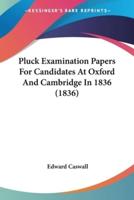 Pluck Examination Papers For Candidates At Oxford And Cambridge In 1836 (1836)