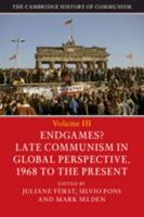 The Cambridge History of Communism. Volume 3 Endgames? Late Communism in Global Perspective, 1968 to the Present