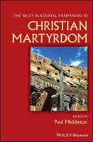 Wiley Blackwell Companion to Christian Martydom