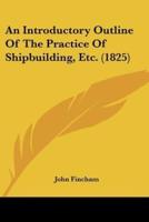 An Introductory Outline Of The Practice Of Shipbuilding, Etc. (1825)
