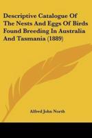 Descriptive Catalogue Of The Nests And Eggs Of Birds Found Breeding In Australia And Tasmania (1889)