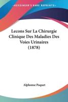 Lecons Sur La Chirurgie Clinique Des Maladies Des Voies Urinaires (1878)