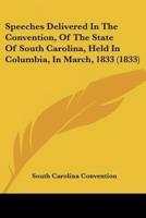 Speeches Delivered In The Convention, Of The State Of South Carolina, Held In Columbia, In March, 1833 (1833)
