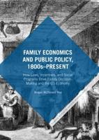 Family Economics and Public Policy, 1800s-Present : How Laws, Incentives, and Social Programs Drive Family Decision-Making and the US Economy