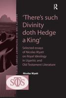 'There's such Divinity doth Hedge a King': Selected Essays of Nicolas Wyatt on Royal Ideology in Ugaritic and Old Testament Literature