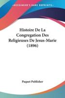 Histoire De La Congregation Des Religieuses De Jesus-Marie (1896)
