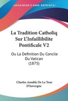 La Tradition Catholiq Sur L'Infaillibilite Pontificale V2