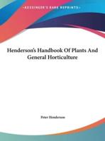 Henderson's Handbook Of Plants And General Horticulture
