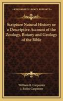 Scripture Natural History or a Descriptive Account of the Zoology, Botany and Geology of the Bible