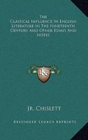 The Classical Influence in English Literature in the Nineteenth Century and Other Essays and Notes
