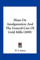 Hints On Amalgamation And The General Care Of Gold Mills (1899)