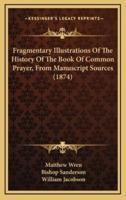 Fragmentary Illustrations of the History of the Book of Common Prayer, from Manuscript Sources (1874)