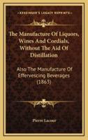 The Manufacture Of Liquors, Wines And Cordials, Without The Aid Of Distillation
