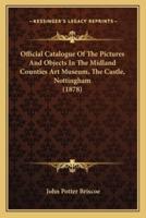 Official Catalogue of the Pictures and Objects in the Midland Counties Art Museum, the Castle, Nottingham (1878)