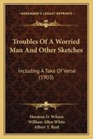 Troubles Of A Worried Man And Other Sketches