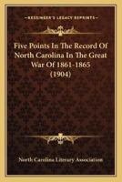 Five Points In The Record Of North Carolina In The Great War Of 1861-1865 (1904)
