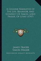 A Genuine Narrative Of The Life, Behavior, And Conduct Of Simon, Lord Fraser, Of Lovat (1747)