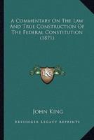 A Commentary On The Law And True Construction Of The Federal Constitution (1871)