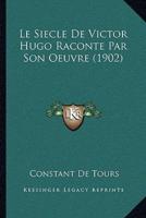Le Siecle De Victor Hugo Raconte Par Son Oeuvre (1902)