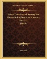 Thirty Years Passed Among The Players In England And America, Part 1-2 (1844)
