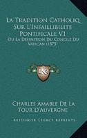 La Tradition Catholiq Sur L'Infaillibilite Pontificale V1