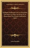 Quelques Reflexions Sur La Detention Preventive La Mise Au Secret Et La Reparation Des Erreurs Judiciaires (1863)